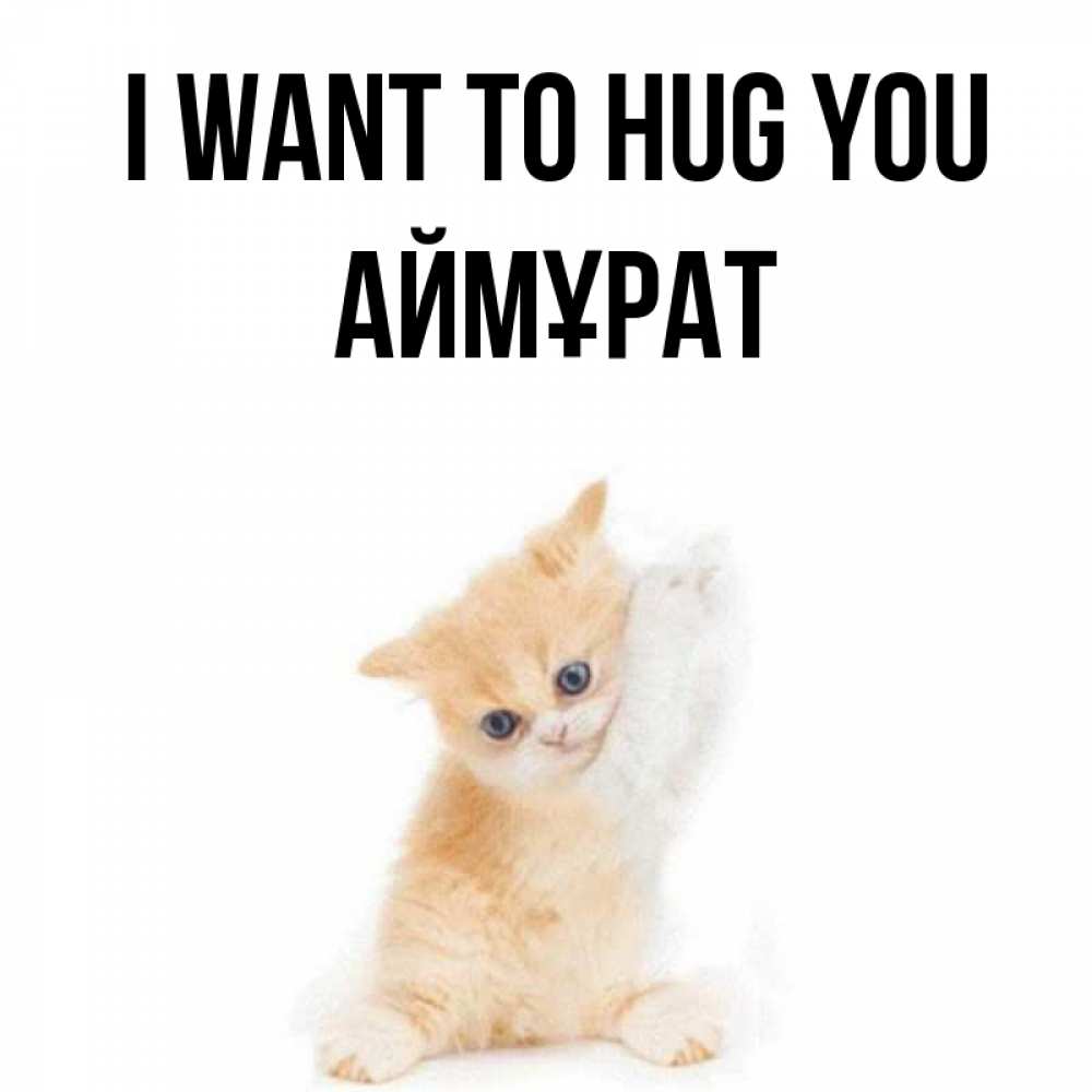 Greetings card с именем, Аймұрат I want to hug you я хочу очень скорее обнимаешек Greetings with text for free download 
