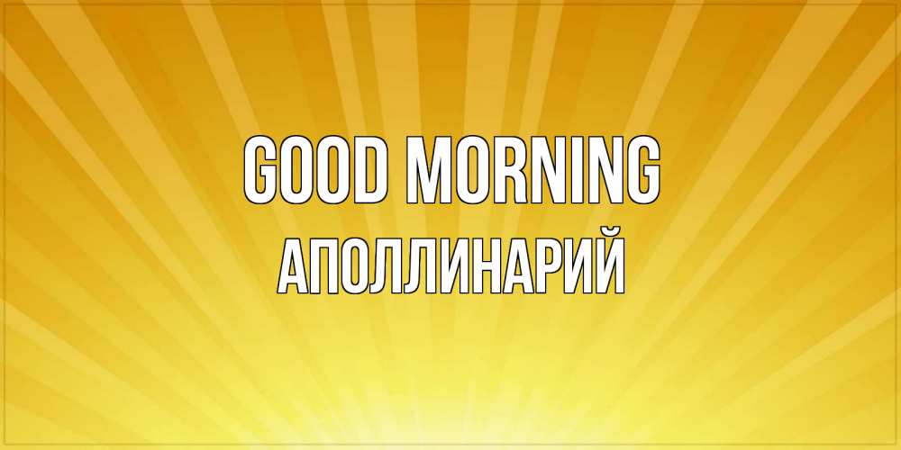 Greetings card с именем, Аполлинарий Good morning пожелания доброго утра Greetings with text for free download 