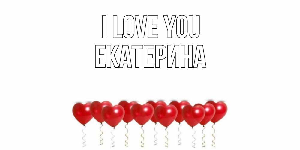 Greetings card с именем, Екатерина I love you воздушные шары, сердце Greetings with text for free download 