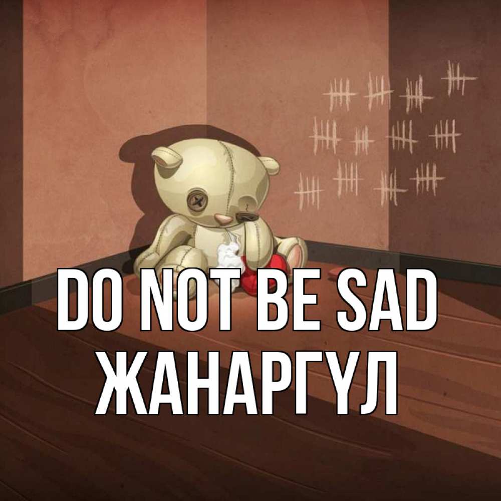 Greetings card с именем, ЖАНАРГҮЛ Do not be sad мишку бросила хозяйка Greetings with text for free download 