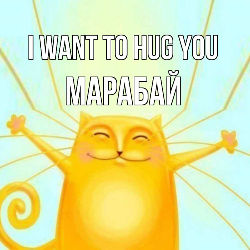 Greetings card с именем, МАРАБАЙ I want to hug you солнечный обнимашечный кот Greetings with text for free download 