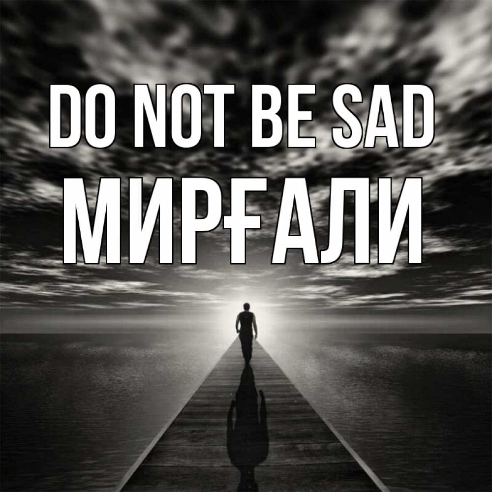 Greetings card с именем, МИРҒАЛИ Do not be sad человек Greetings with text for free download 