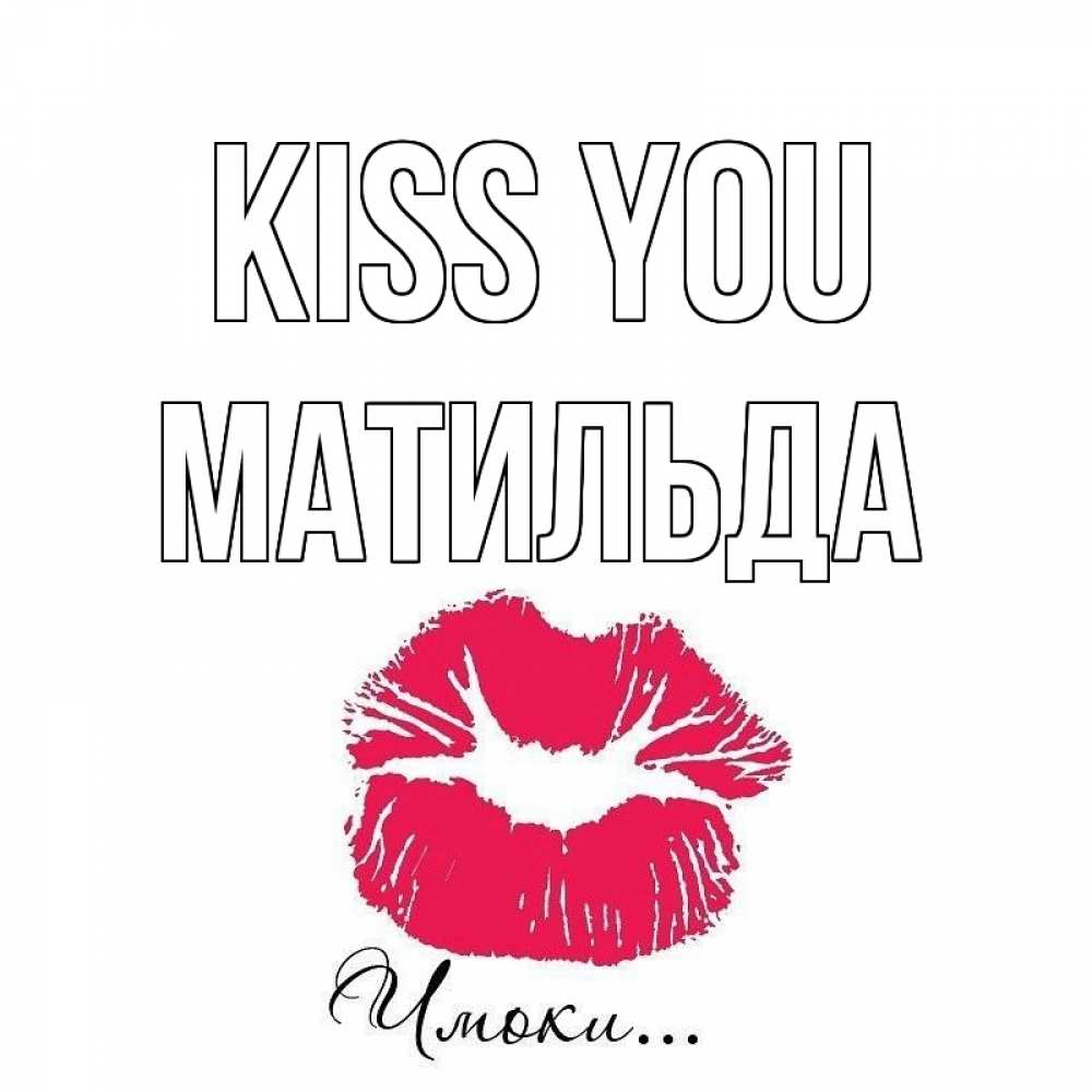 Greetings card с именем, Матильда Kiss you поцелуй с подписью Greetings with text for free download 