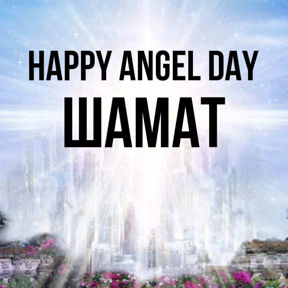 Greetings card с именем, ШАМАТ happy angel day небесный свет Greetings with text for free download 