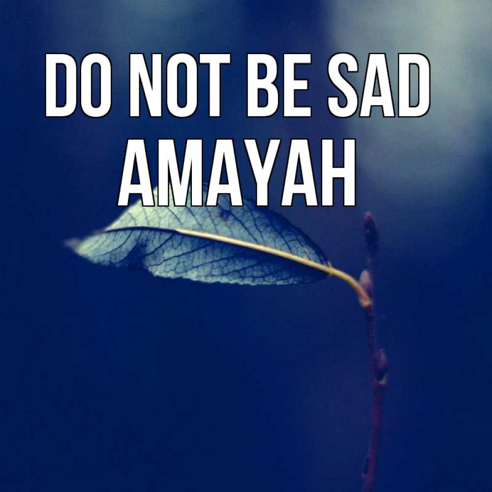 Greetings card с именем, Amayah Do not be sad растение Greetings with text for free download 