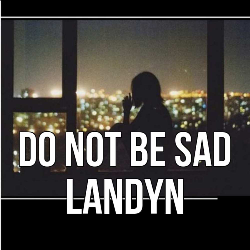 Greetings card с именем, Landyn Do not be sad смотрит на ночной город Greetings with text for free download 