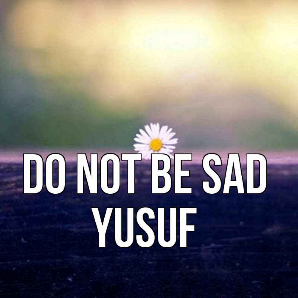 Greetings card с именем, Yusuf Do not be sad красота Greetings with text for free download 