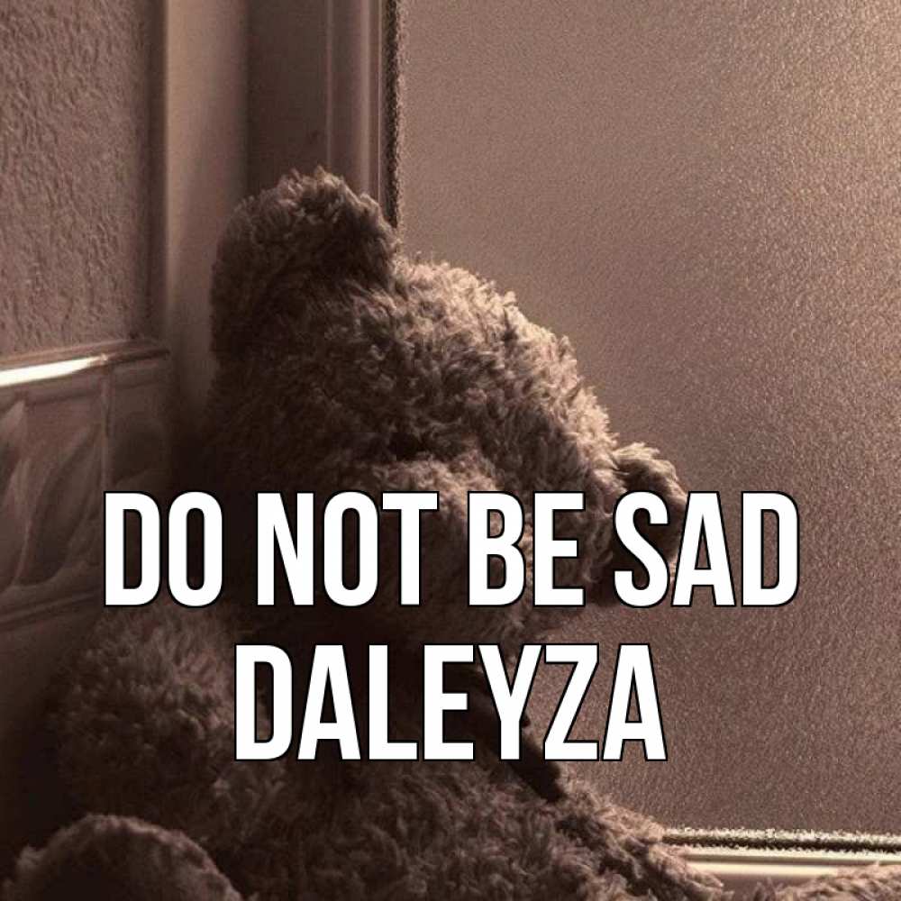 Greetings card с именем, Daleyza Do not be sad стекол рефленое Greetings with text for free download 