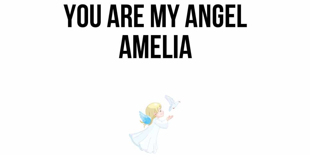 Greetings card с именем, Amelia You are my angel ангел, голубь Greetings with text for free download 