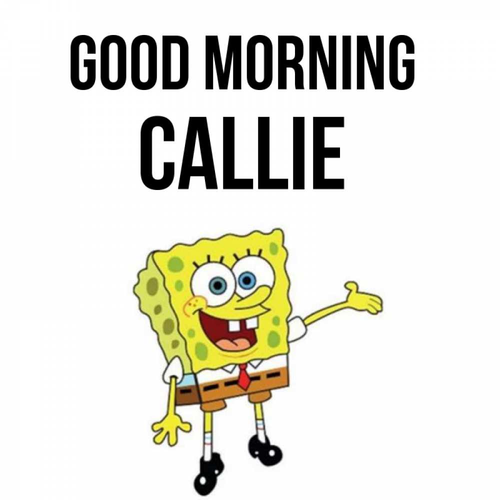 Greetings card с именем, Callie Good morning губка боб улыбается Greetings with text for free download 