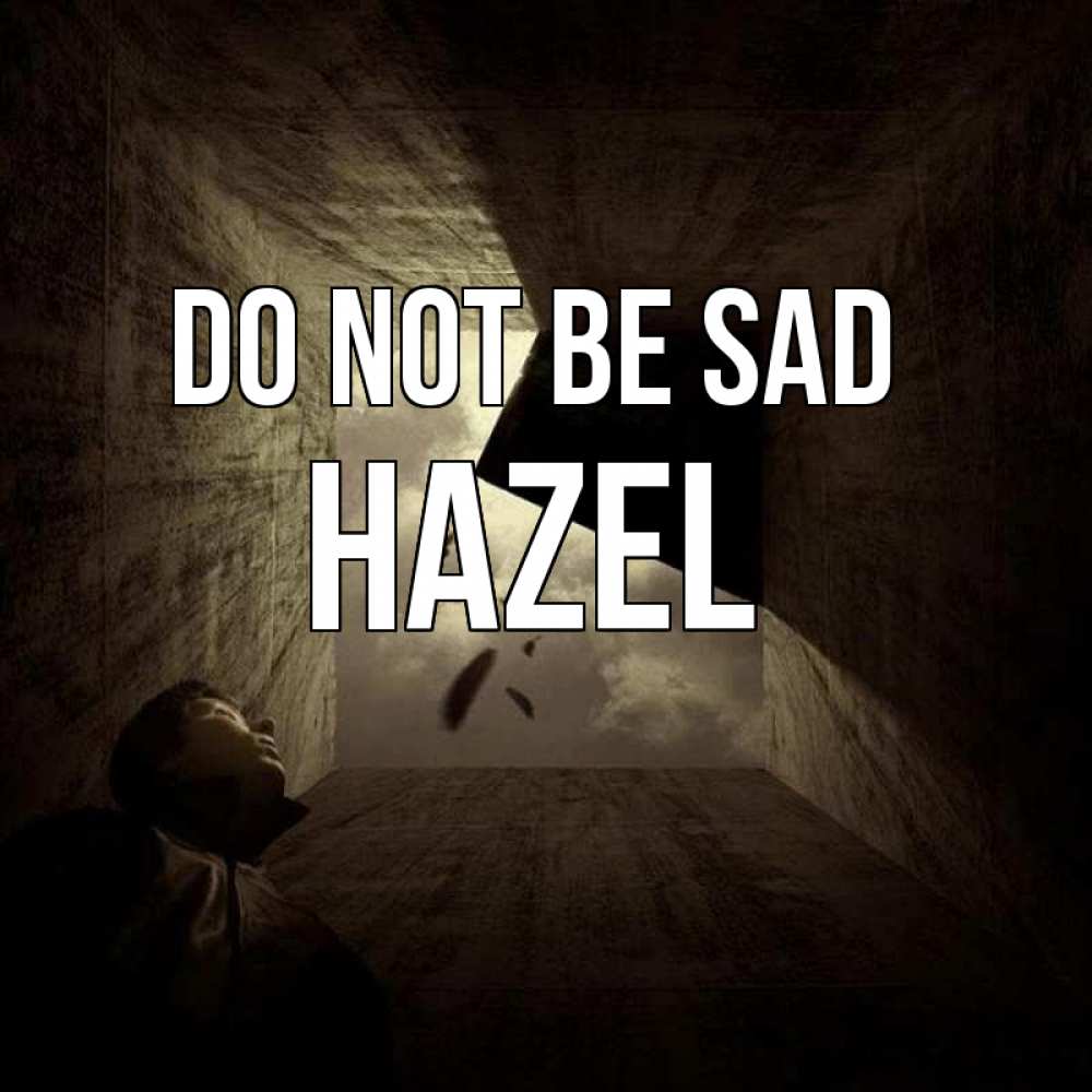 Greetings card с именем, Hazel Do not be sad жуть Greetings with text for free download 