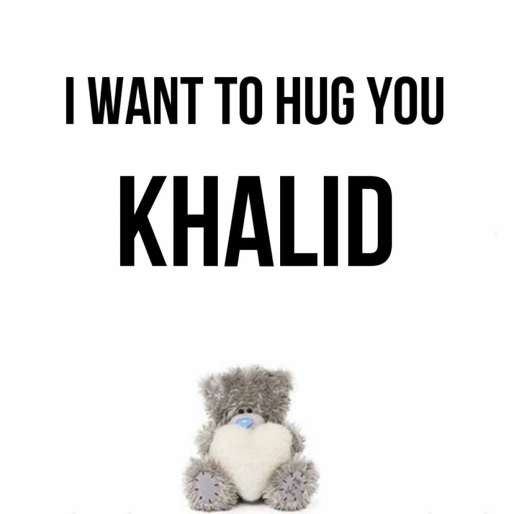 Greetings card с именем, Khalid I want to hug you медвежонок с сердечком белого цвета Greetings with text for free download 