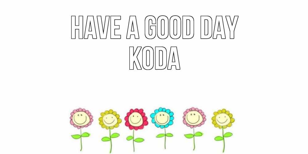Greetings card с именем, Koda Have a good day открытка на каждый день позитивного дня Greetings with text for free download 