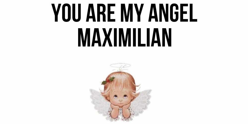 Greetings card с именем, Maximilian You are my angel ангел Greetings with text for free download 