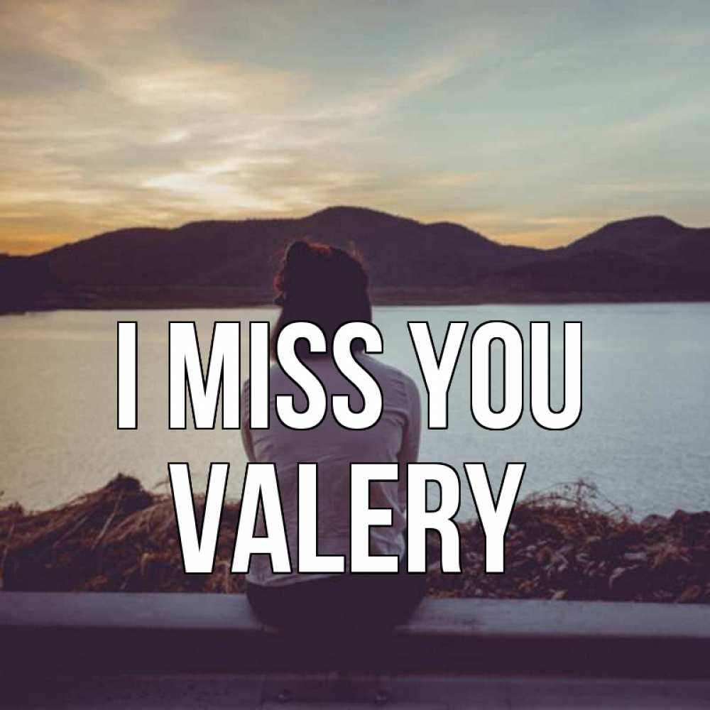 Greetings card с именем, Valery I miss you я уже соскучилась Greetings with text for free download 