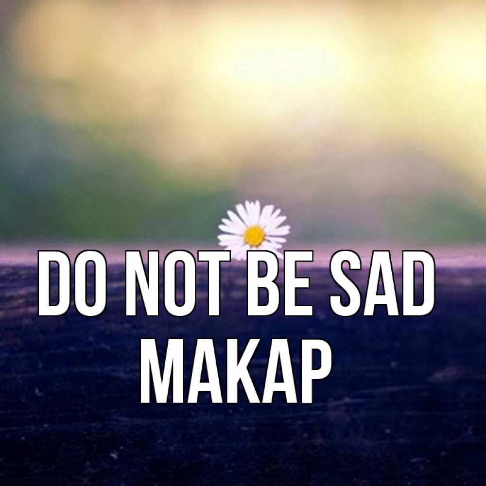 Greetings card с именем, Макар Do not be sad красота Greetings with text for free download 