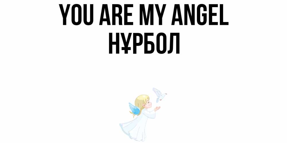 Greetings card с именем, НҰРБОЛ You are my angel ангел, голубь Greetings with text for free download 