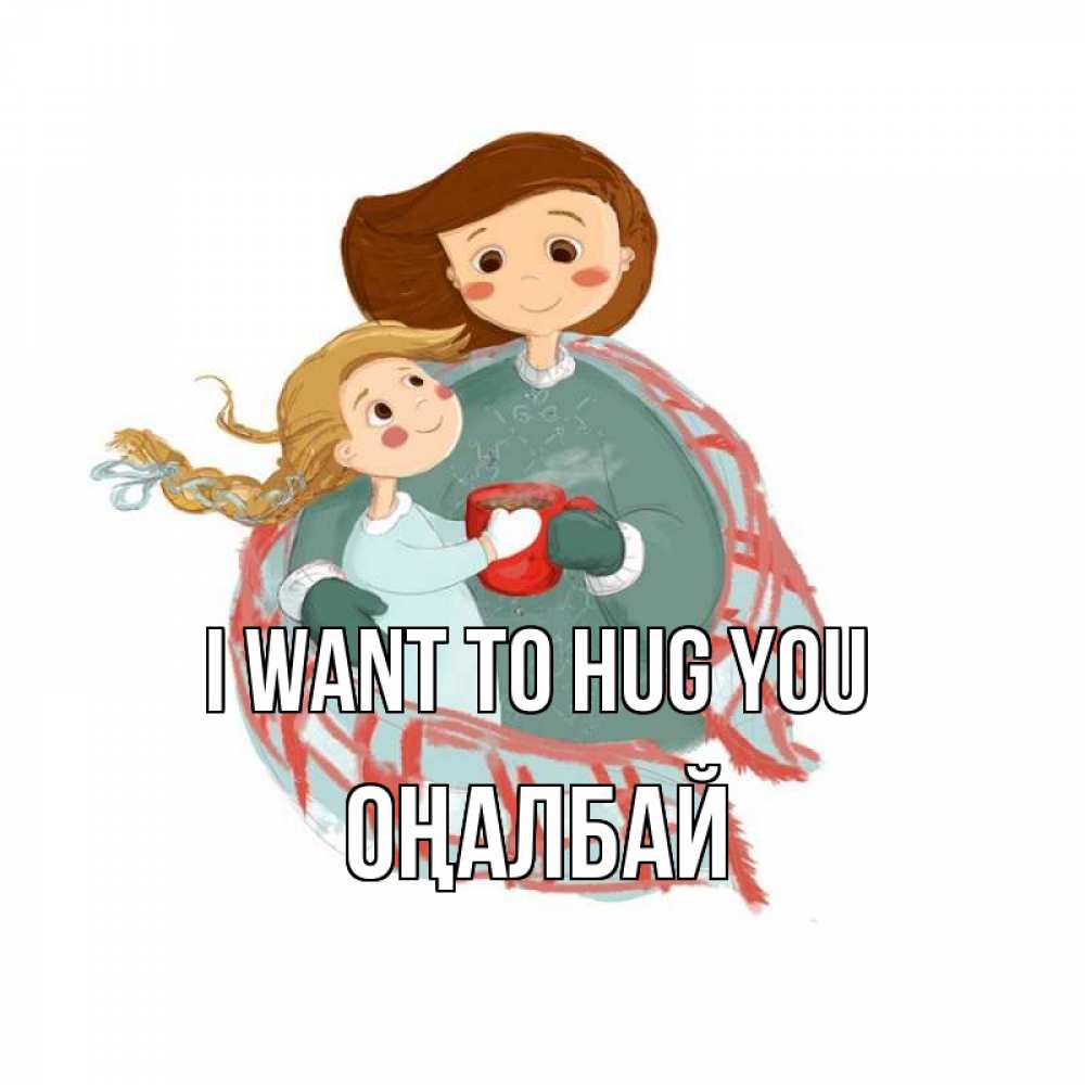 Greetings card с именем, ОҢАЛБАЙ I want to hug you Горячий кофе Greetings with text for free download 