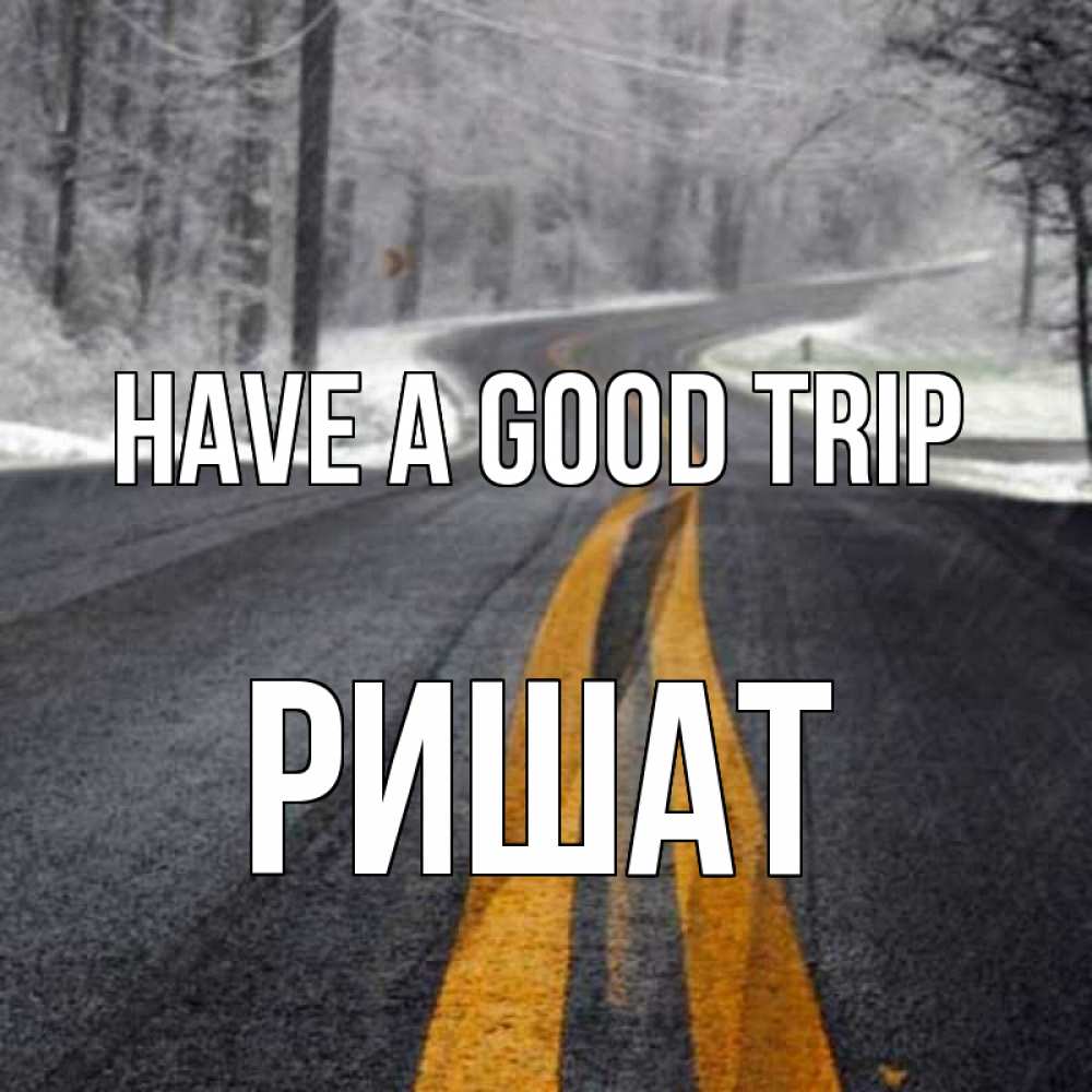 Greetings card с именем, РИШАТ Have a good trip хорошего вам путешествия Greetings with text for free download 