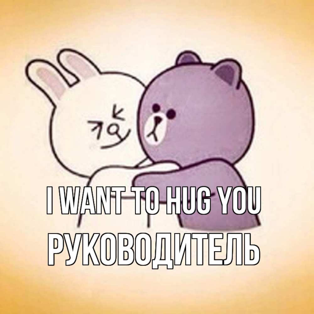 Greetings card с именем, Руководитель I want to hug you обнимашки Greetings with text for free download 