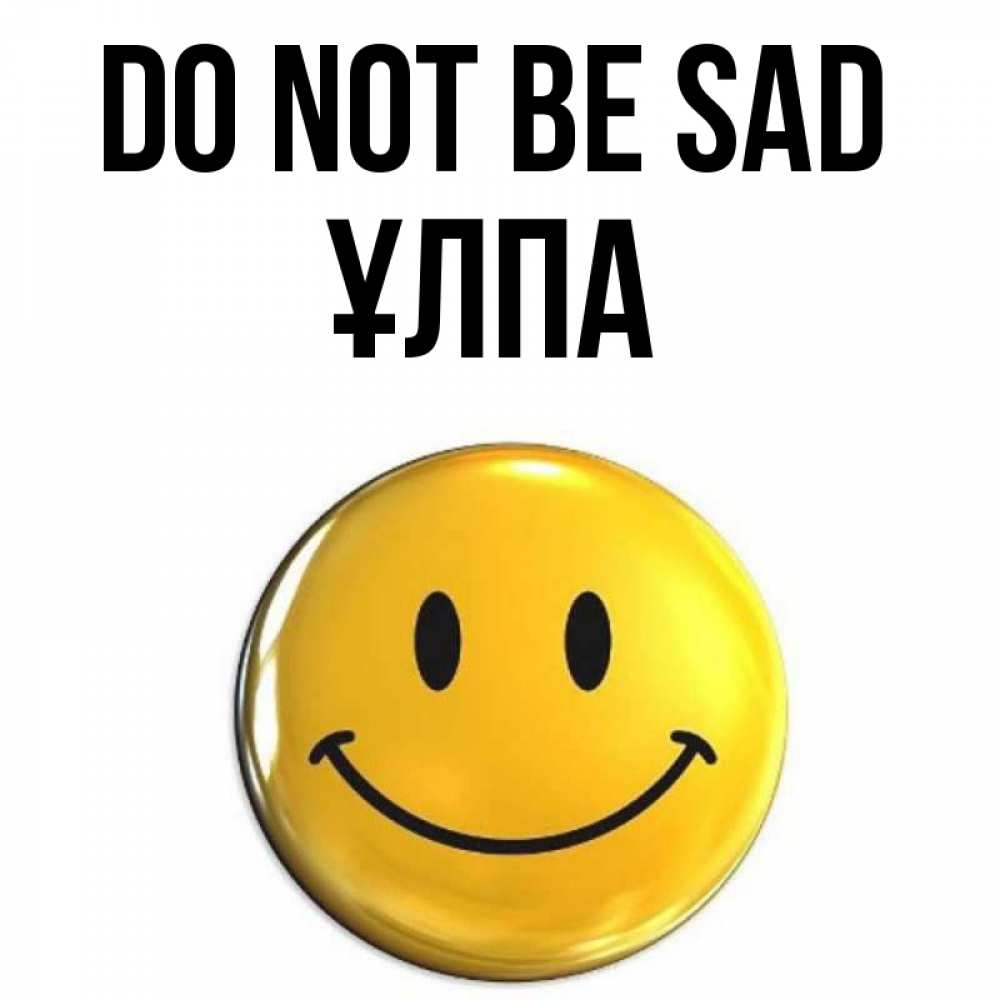 Greetings card с именем, ҰЛПА Do not be sad триде смайл Greetings with text for free download 