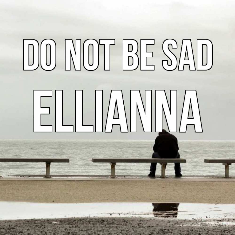 Greetings card с именем, Ellianna Do not be sad вода Greetings with text for free download 