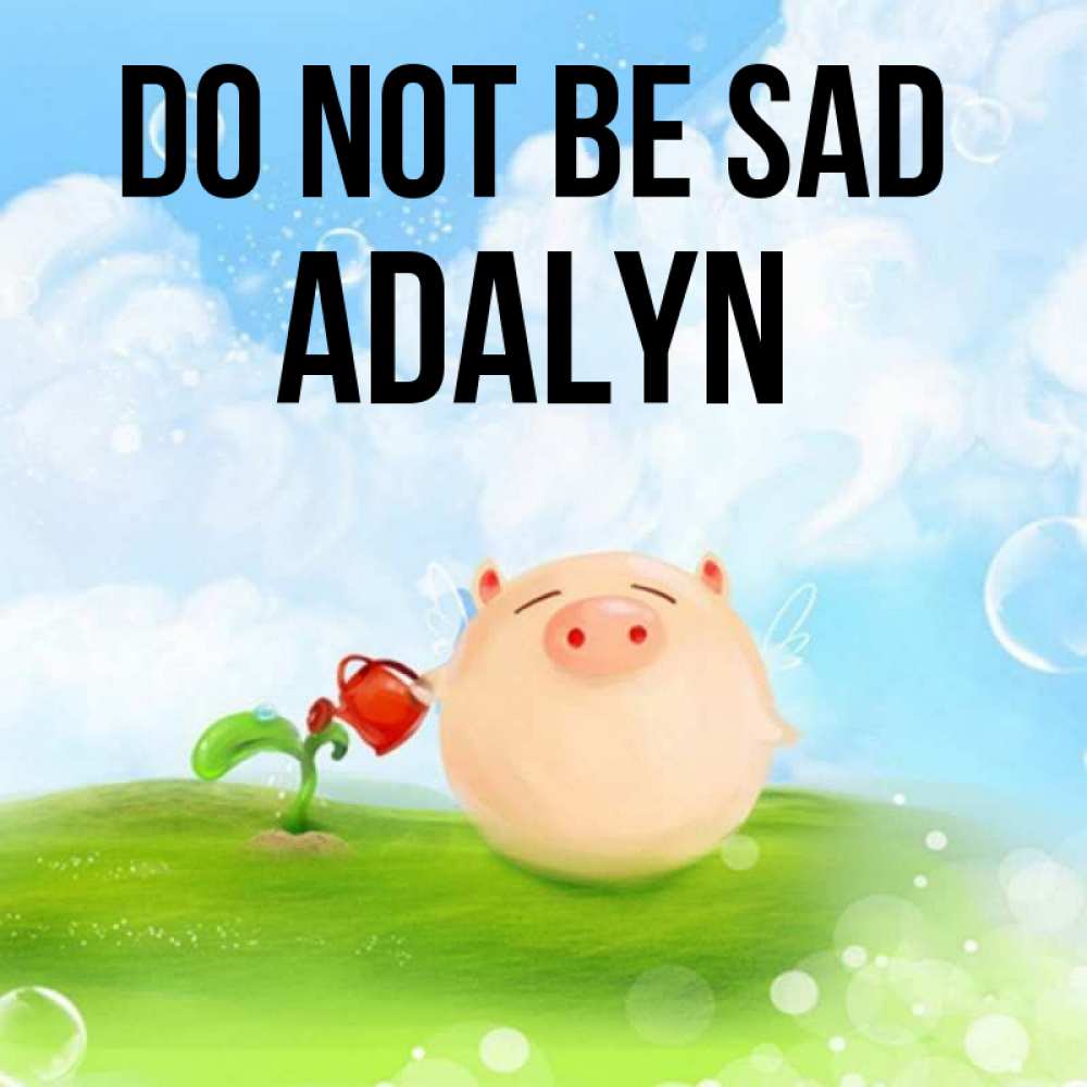 Greetings card с именем, Adalyn Do not be sad поливает цветок порося Greetings with text for free download 