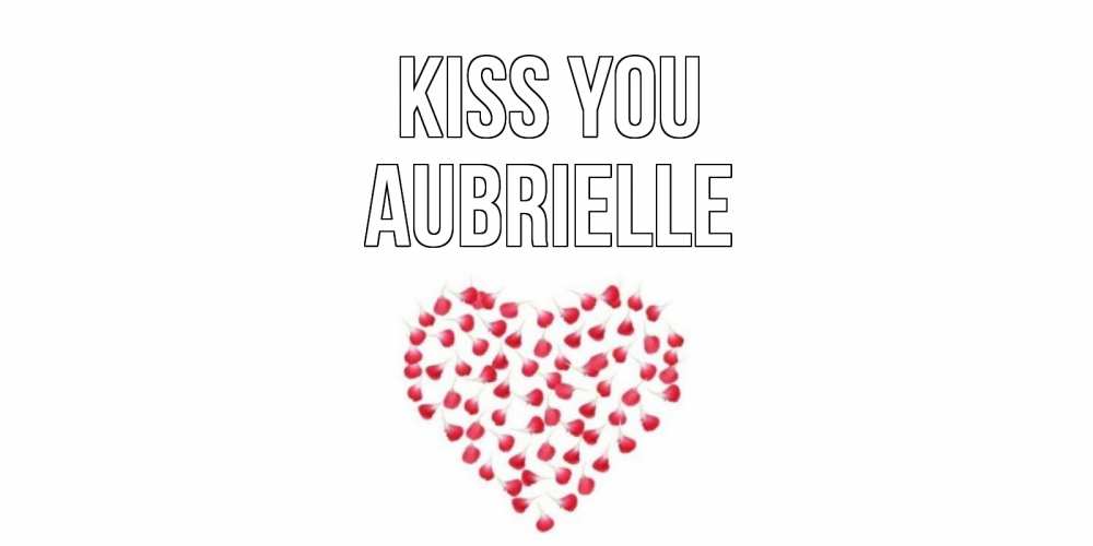 Greetings card с именем, Aubrielle Kiss you сердце Greetings with text for free download 