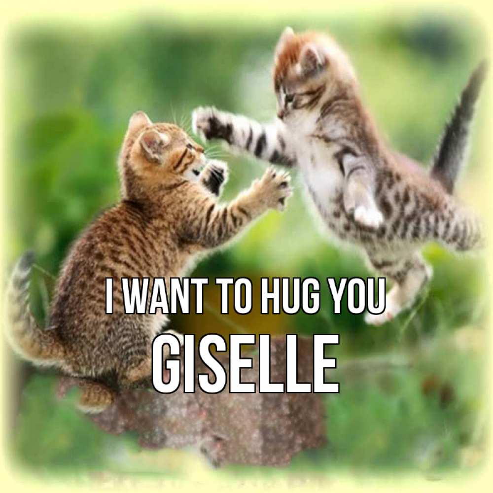Greetings card с именем, Giselle I want to hug you игры котят Greetings with text for free download 