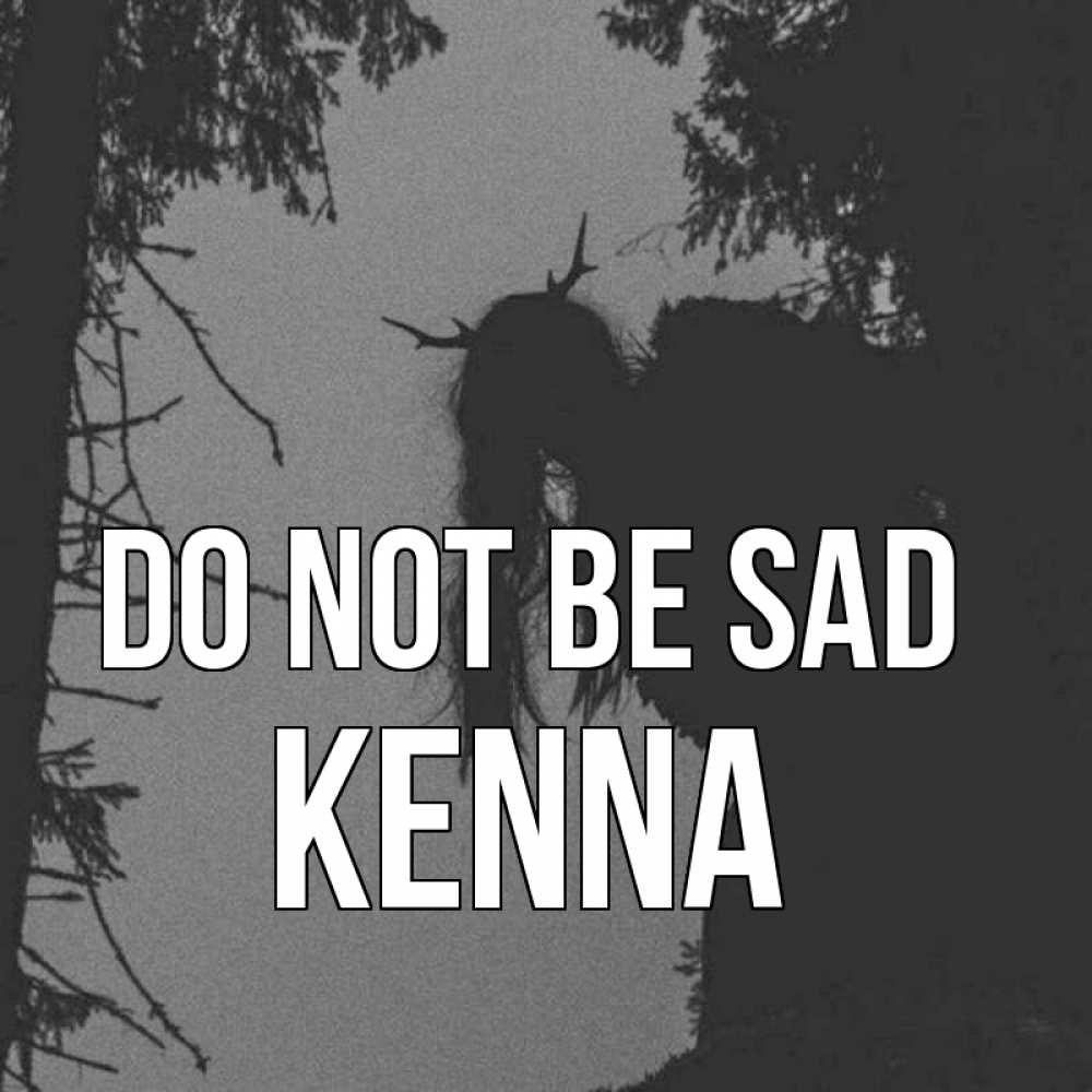 Greetings card с именем, Kenna Do not be sad чудище лесное Greetings with text for free download 