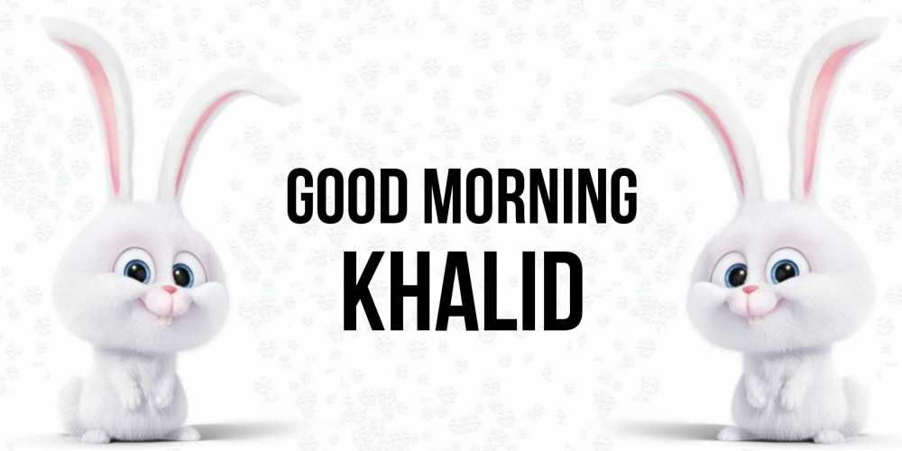 Greetings card с именем, Khalid Good morning кролики с длинными ушками Greetings with text for free download 