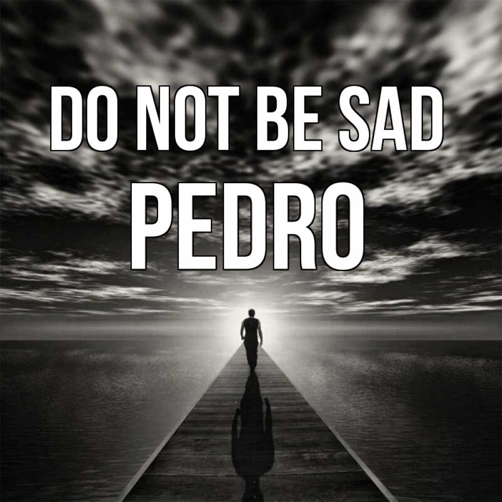 Greetings card с именем, Pedro Do not be sad человек Greetings with text for free download 