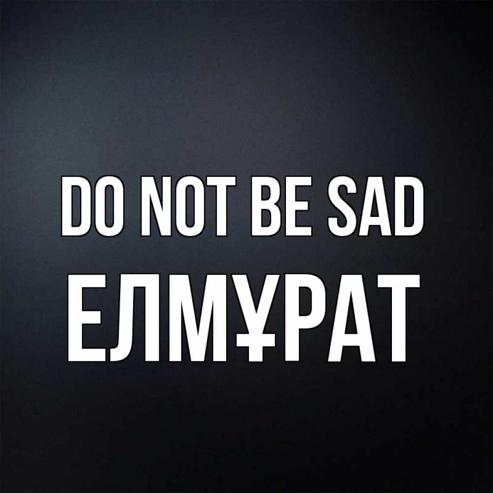 Greetings card с именем, Елмұрат Do not be sad Градиент серый Greetings with text for free download 