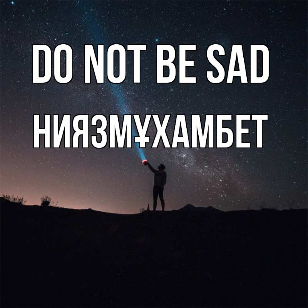 Greetings card с именем, НИЯЗМҰХАМБЕТ Do not be sad луч света и млечный путь Greetings with text for free download 