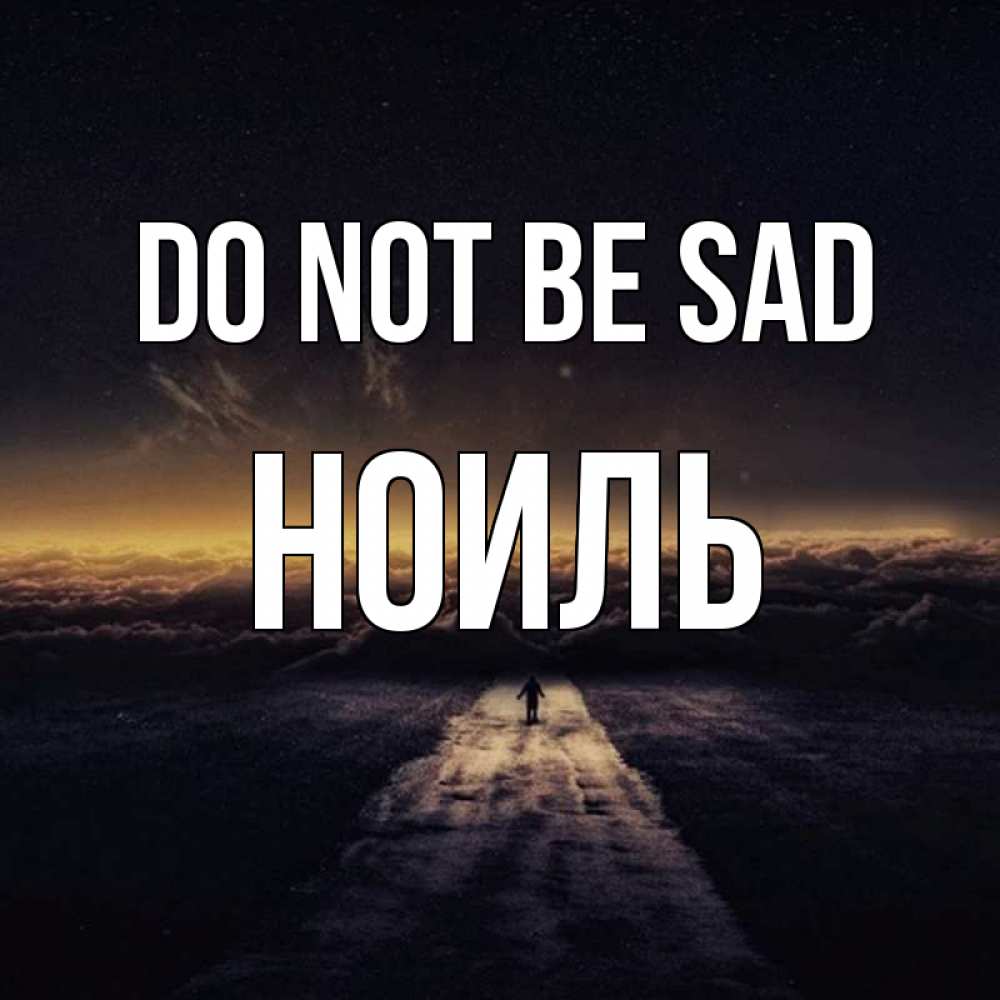 Greetings card с именем, НОИЛЬ Do not be sad дорога в никуда Greetings with text for free download 