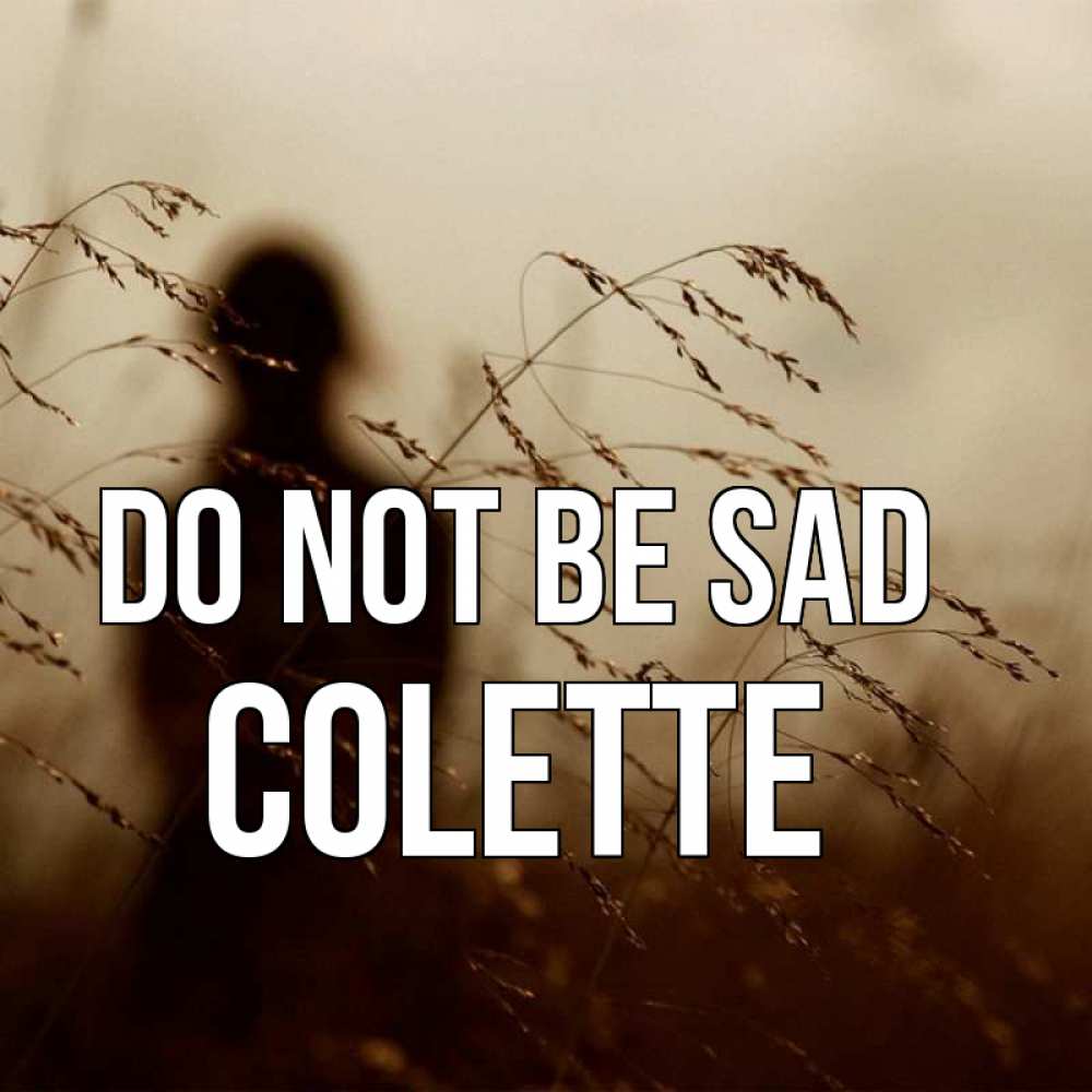 Greetings card с именем, Colette Do not be sad грусть Greetings with text for free download 