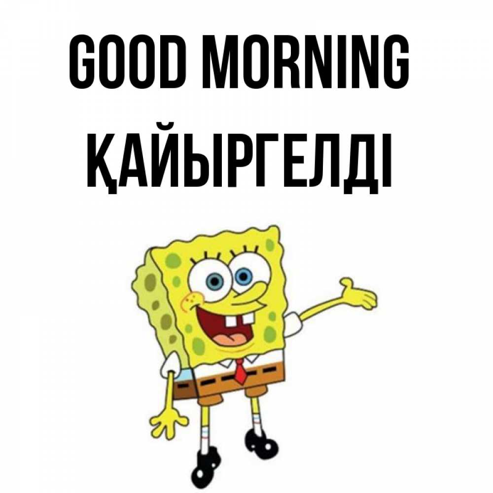 Greetings card с именем, Қайыргелді Good morning губка боб улыбается Greetings with text for free download 