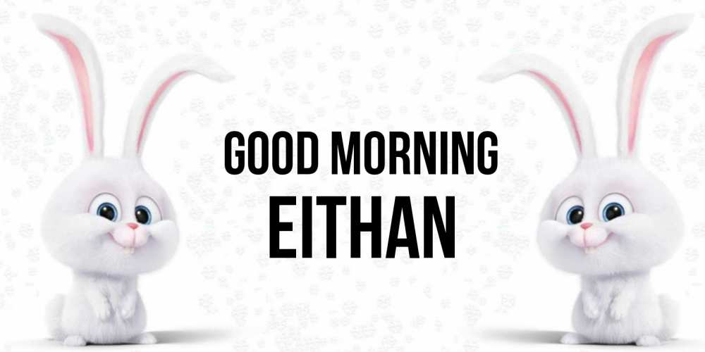 Greetings card с именем, Eithan Good morning кролики с длинными ушками Greetings with text for free download 