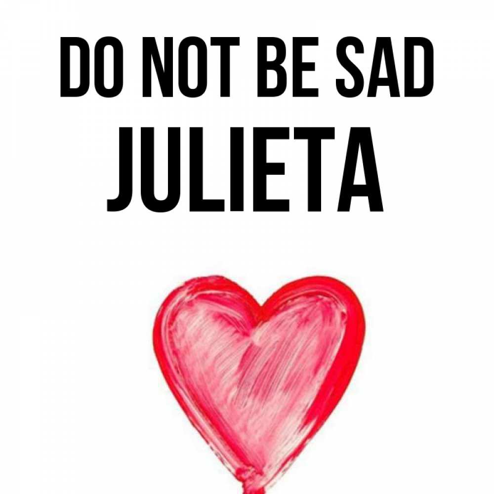 Greetings card с именем, Julieta Do not be sad сердечко Greetings with text for free download 