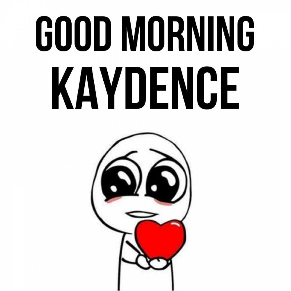 Greetings card с именем, Kaydence Good morning позитивные открытки Greetings with text for free download 