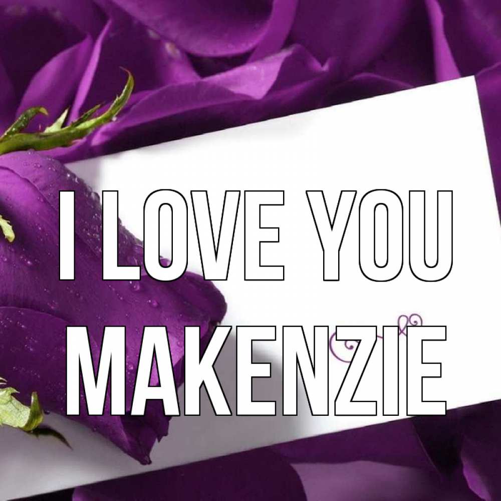 Greetings card с именем, Makenzie I love you роза Greetings with text for free download 