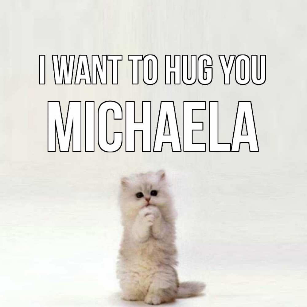 Greetings card с именем, Michaela I want to hug you открытки с креативными подписями Greetings with text for free download 