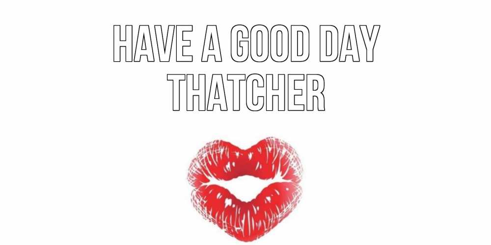 Greetings card с именем, Thatcher Have a good day Поцелуй Greetings with text for free download 