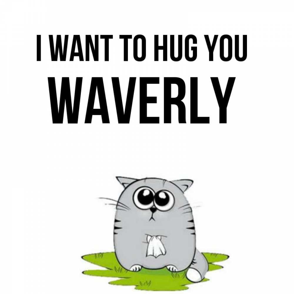 Greetings card с именем, Waverly I want to hug you котик теребит платочек сидя на травке Greetings with text for free download 