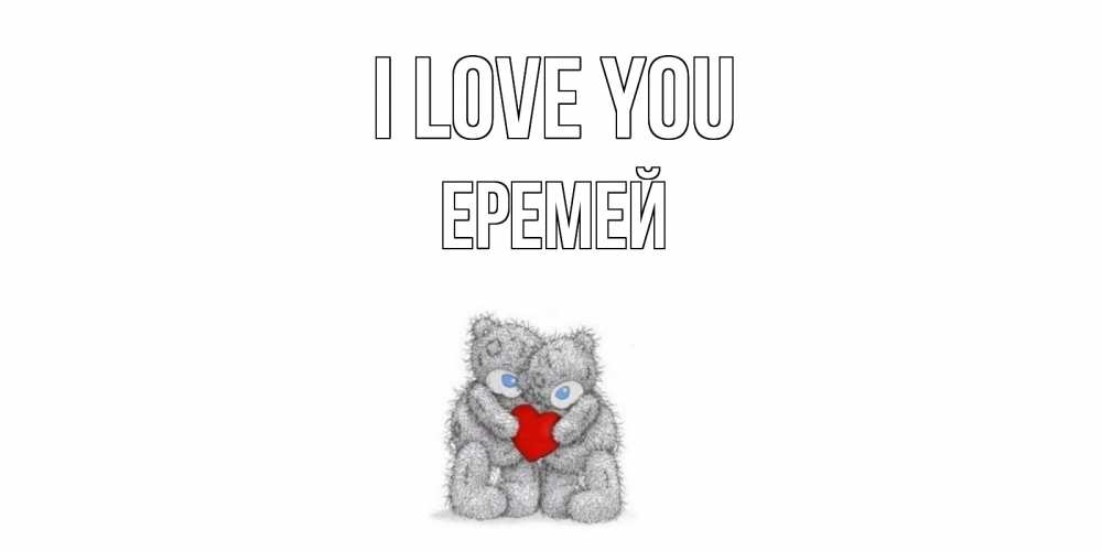 Greetings card с именем, Еремей I love you мишки, сердце Greetings with text for free download 