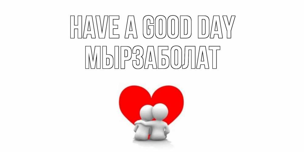 Greetings card с именем, Мырзаболат Have a good day Сердце Greetings with text for free download 