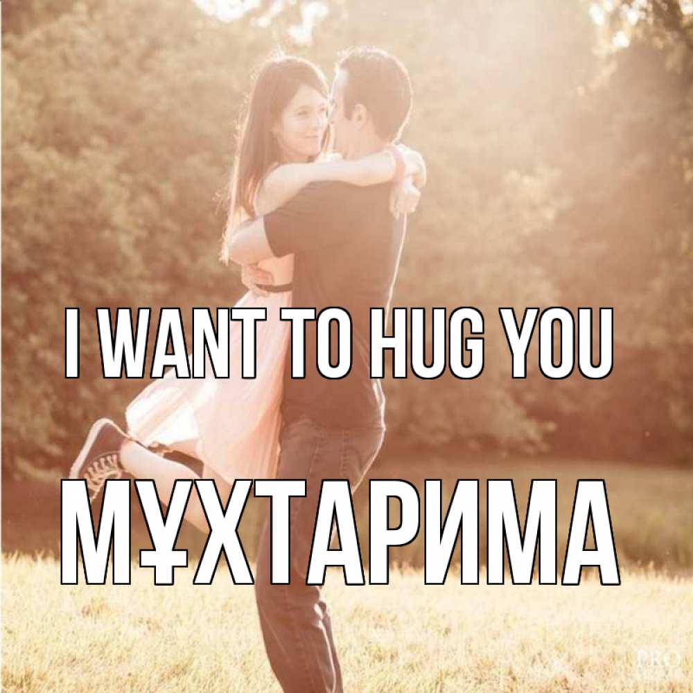 Greetings card с именем, МҰХТАРИМА I want to hug you парень и девушка фото под фильтром Greetings with text for free download 