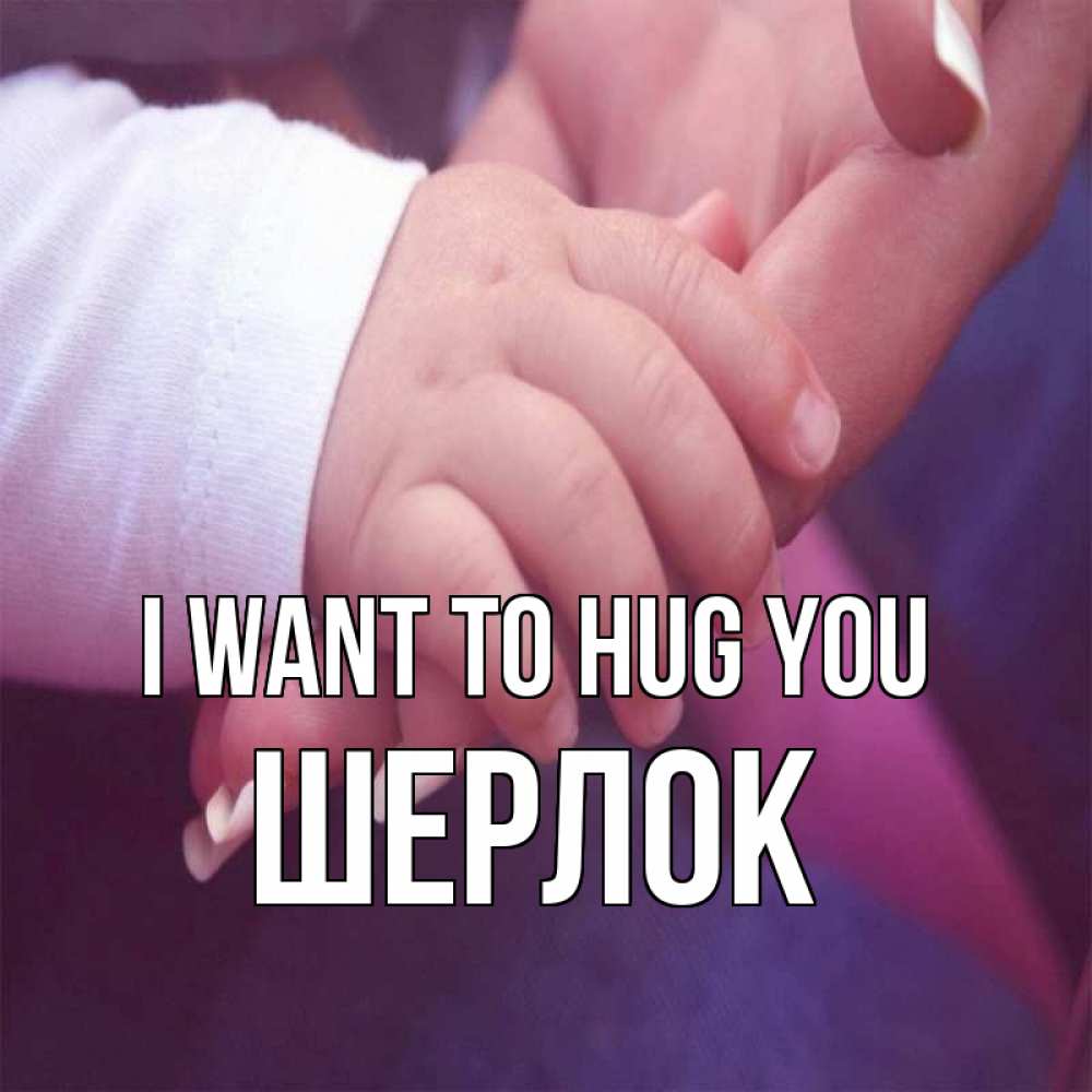 Greetings card с именем, Шерлок I want to hug you мама с ребенком Greetings with text for free download 