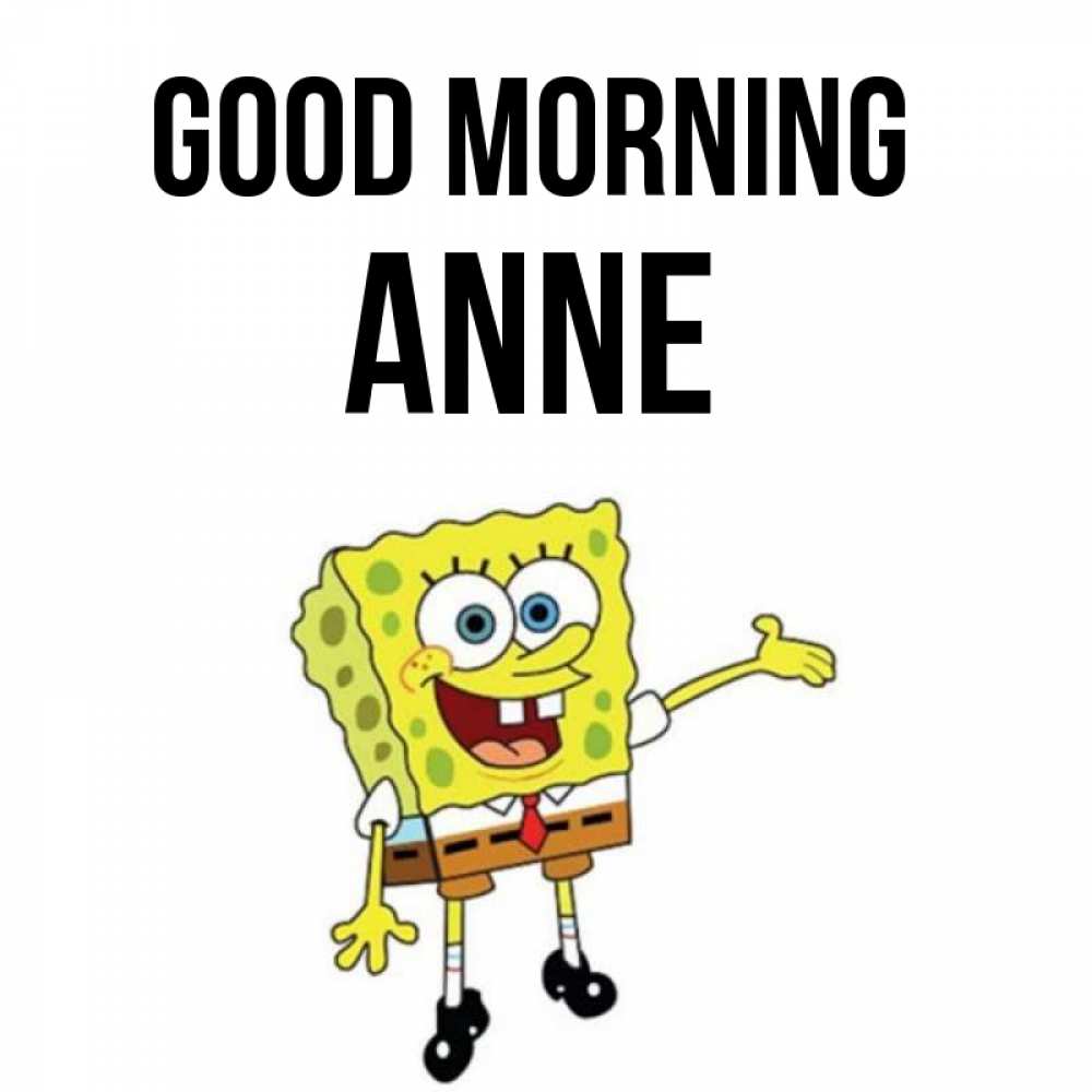 Greetings card с именем, Anne Good morning губка боб улыбается Greetings with text for free download 