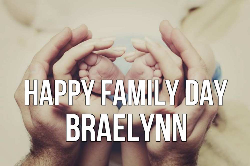 Greetings card с именем, Braelynn happy family day Семья, малыш, руки Greetings with text for free download 